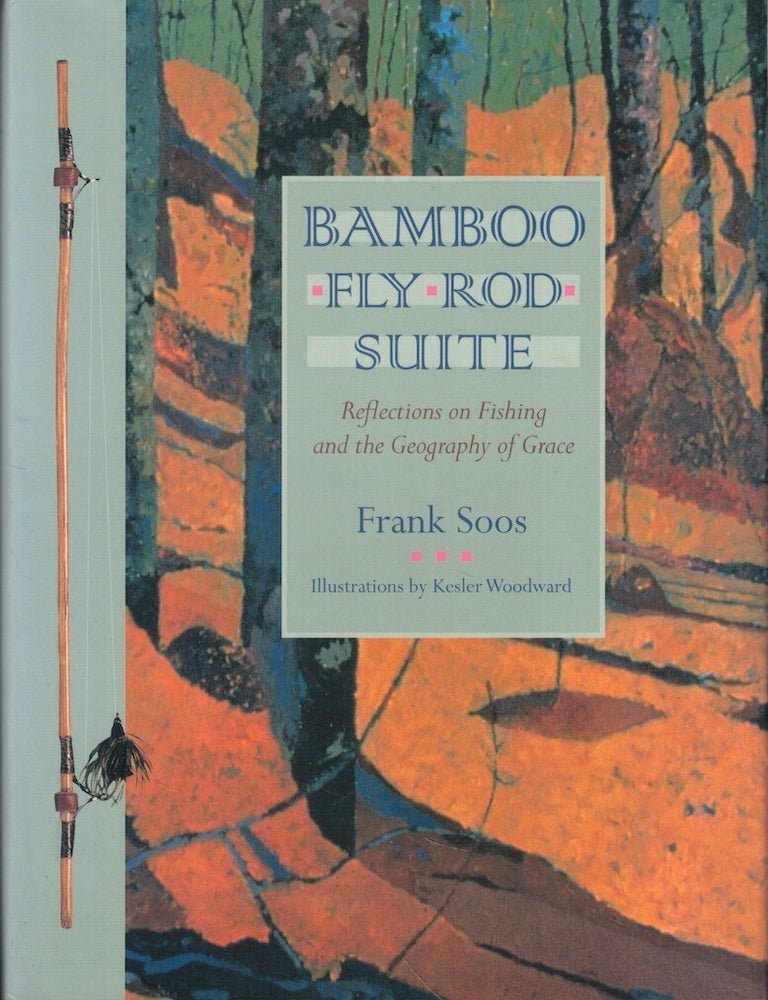 Item #61803 Bamboo Fly Rod Suite: Reflections on Fishing and the Geography of Grace. Frank Soos.