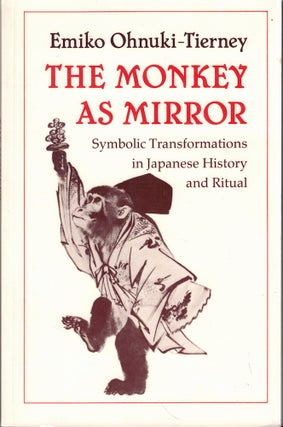Item #61808 The Monkey as Mirror: Symbolic Transformations in Japanese History and Ritual. Emiko...