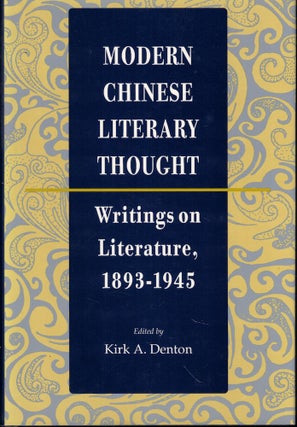 Item #61812 Modern Chinese Literary Thought: Writings on Literature, 1893-1945. Kirk A. Denton