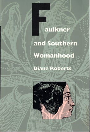 Item #61824 Faulkner and Southern Womanhood. Diane Roberts