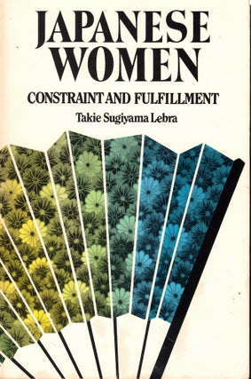 Item #61837 Japanese Women: Constraint and Fulfillment. Takie Sugiyama Lebra