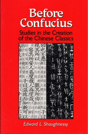 Item #61850 Before Confucius: Studies in the Creation of the Chinese Classics. Edward L. Shaughnessy