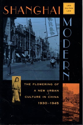 Item #61862 Shanghai Modern: The Flowering of a New Urban Culture in China, 1930-1945. Leo Ou-Fan...