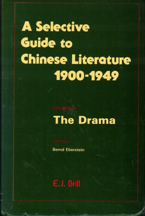 Item #61920 A Selective Guide to Chinese Literature 1900-1949 Volume 4: The Drama. Bernd Eberstein