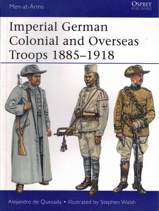 Item #62199 Imperial German Colonial and Overseas Troops 1885–1918. Alejandro de Quesada,...