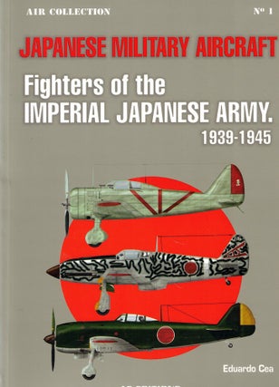 Item #62202 Japanese Military Aircraft: Fighters of the Imperial Japanese Army 1939-1945. Eduardo...