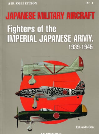 Item #62267 Japanese Military Aircraft: Fighters of the Imperial Japanese Army 1939-1945. Eduardo...