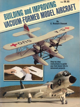 Item #62362 Building and Improving Vacuum-Formed Model Aircraft. E. Richard Staszak