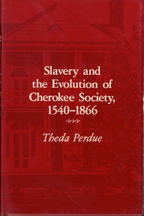 Item #62401 Slavery and the Evolution of Cherokee Society, 1540-1866. Theda Perdue