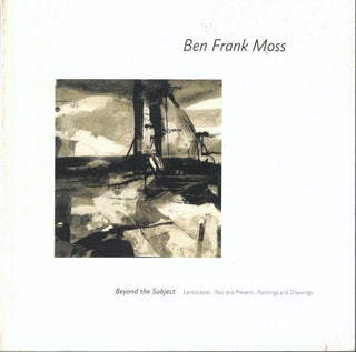 Item #62472 Ben Frank Moss: Beyond the Subject: Landscapes, Past and Present, Paintings and...