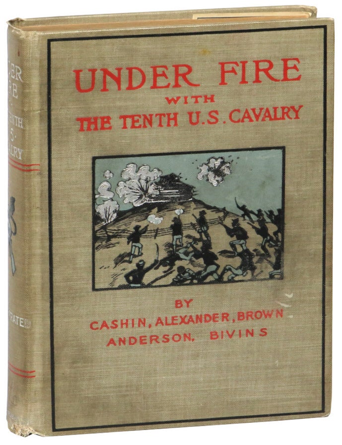Item #63488 Under Fire with the Tenth U. S. Cavalry: Being a Brief, Comprehensive Review of the Negro's Participation in the Wars of the United States. Charles Alexander Herschel V. Cashin, Arthur M. Brown, Liam T. Andersen, Horace W. Bivins.