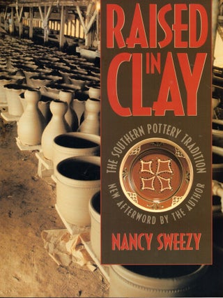 Item #64362 Raised in Clay: The Southern Pottery Tradition. Nancy Sweezy