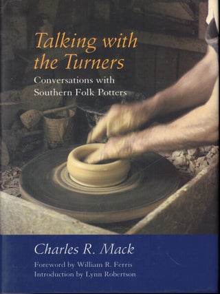 Item #64373 Talking With the Turners: Conversations With Southern Folk Potters. Charles R. Mack