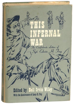 Item #65777 This Infernal War: The Confederate Letters of Sgt. Edwin H. Fay. Bell Irvin Fay