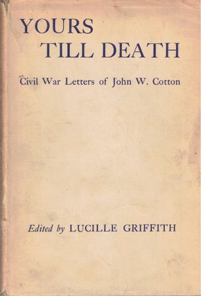 Item #65999 Yours Till Death: Civil War Letters of John W. Cotton. Lucille Griffith
