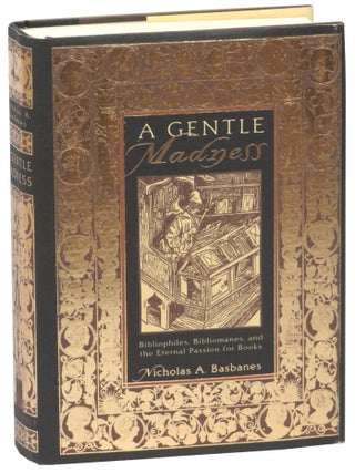 Item #68044 A Gentle Madness: Bibliophiles, Bibliomaniacs, and the Eternal Passion For Books....