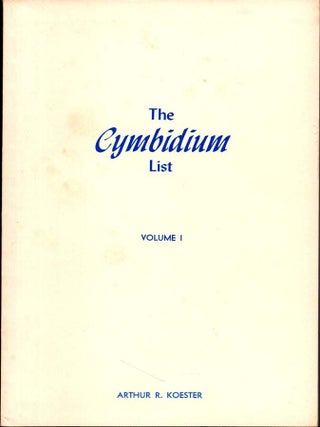 Item #68293 The Cymbidium List: The Species, Hybrids and Awards Volume One (1799-1976). Arthur R....