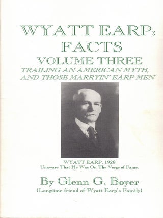 Item #69536 Wyatt Earp: Facts Volume Three, Trailing an American Myth, and Those Marryin' Earp...