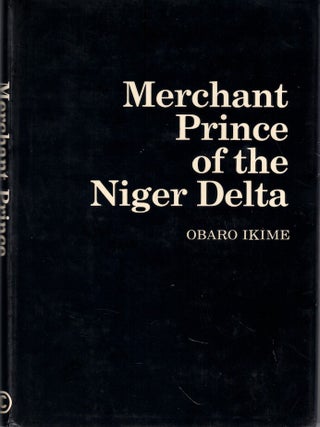 Item #69633 Merchant Prince of the Niger Delta: The Rise & Fall of Nana Olomu, Last Governor of...