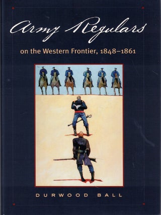 Item #70251 Army Regulars on the Western Frontier. Durwood Ball