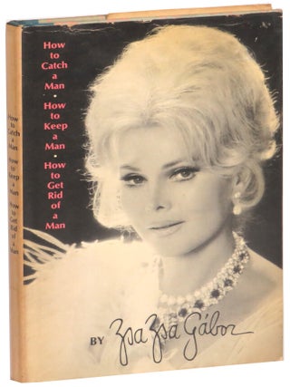 Item #71075 How To Catch a Man, How to Keep a Man, How to Get Rid of a Man. Zsa Zsa Gabor