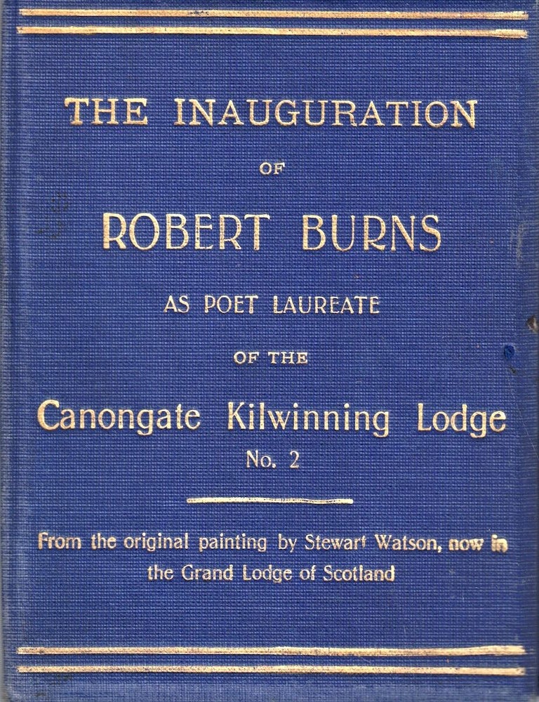 Item #71845 The Inauguration of Robert Burns as Poet Laureate of Canongate Kilwinning Lodge No. 2: From the Original Painting by Stewart Watson, now in the Grand Lodge of Scotland. Robert Burns.