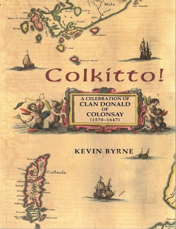 Item #71846 Colkitto!: A Celebration of Clan Donald of Colonsay (1570-1647). Kevin Byrne.