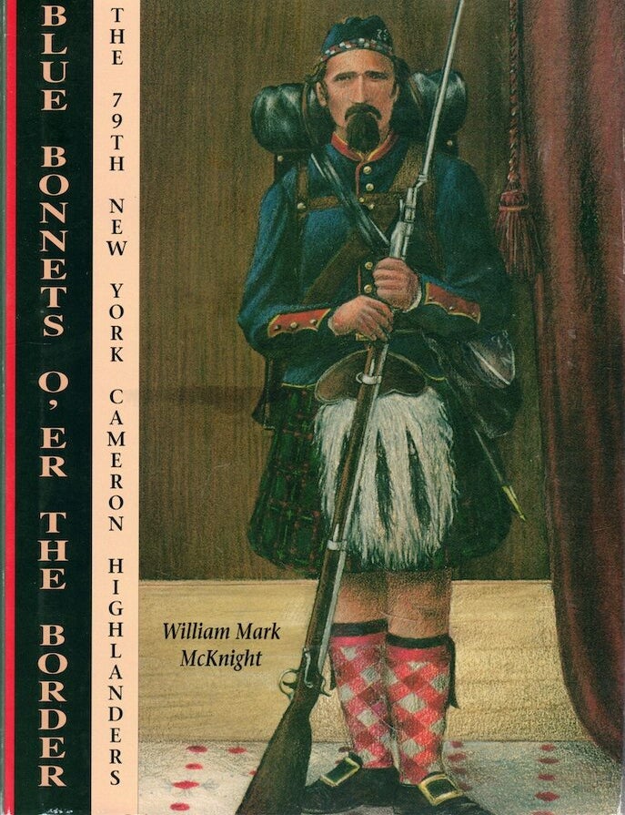 Item #71848 Blue Bonnets O'Er the Border: The 79th New York Cameron Highlanders. William Mark McKnight.