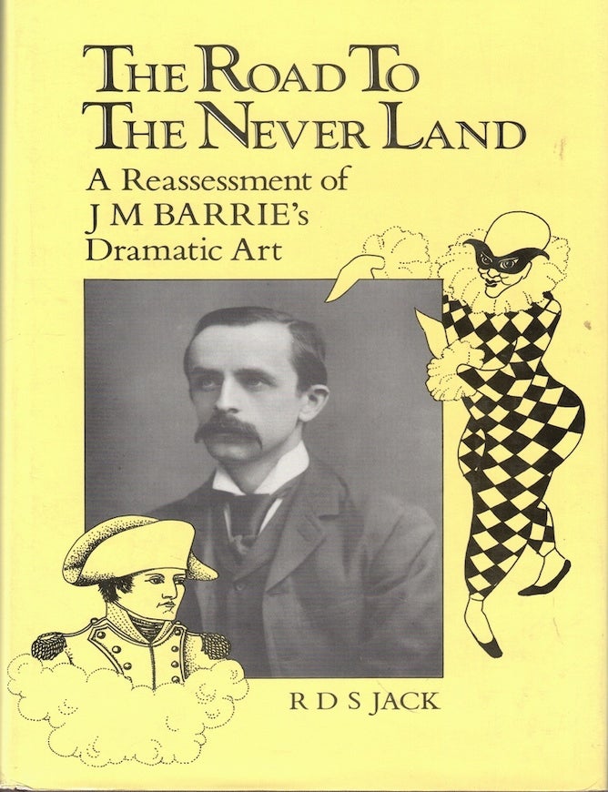 Item #71869 The Road to the Never Land: Reassessment of J.M. Barrie's Dramatic Art. R. D S. Jack.