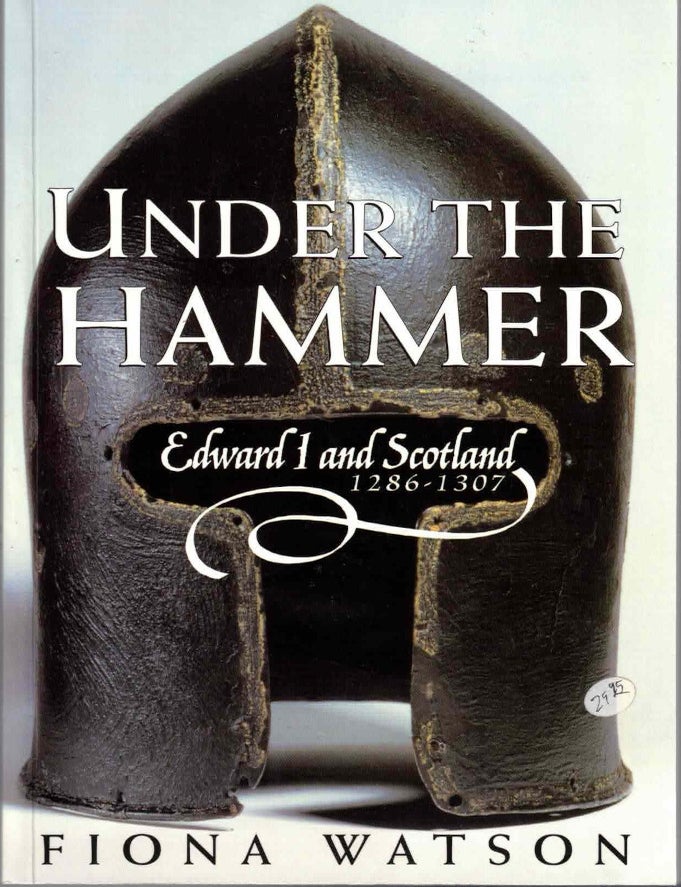 Item #72235 Under the Hammer: Edward I and Scotland, 1286-1307. Fiona Watson.