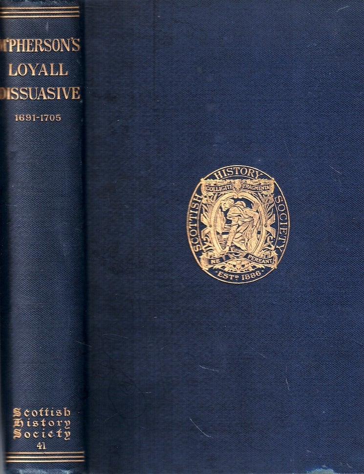 Item #72251 The Loyal Dissuasive and Other Papers Concerning the Affairs of Clan Chattan by Sir Aeneas Macpherson, Knight of Invereshie 1691-1705. Alexander D. Murdoch.