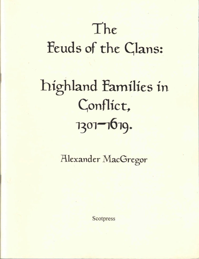 Item #72280 The Feuds of the Clans: Highland Families in Conflict, 1301-1619. Alexander Macgregor.