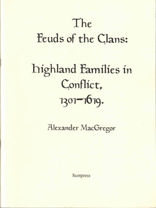 Item #72280 The Feuds of the Clans: Highland Families in Conflict, 1301-1619. Alexander Macgregor