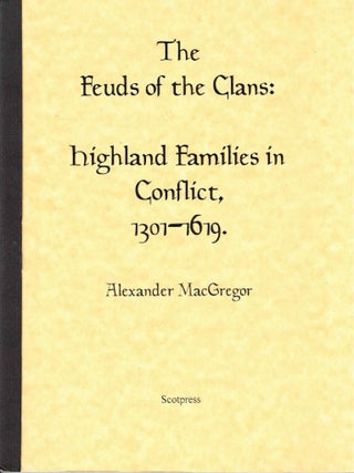 Item #72297 The Feuds of the Clans: Highland Families in Conflict, 1301-1619. Alexander Macgregor