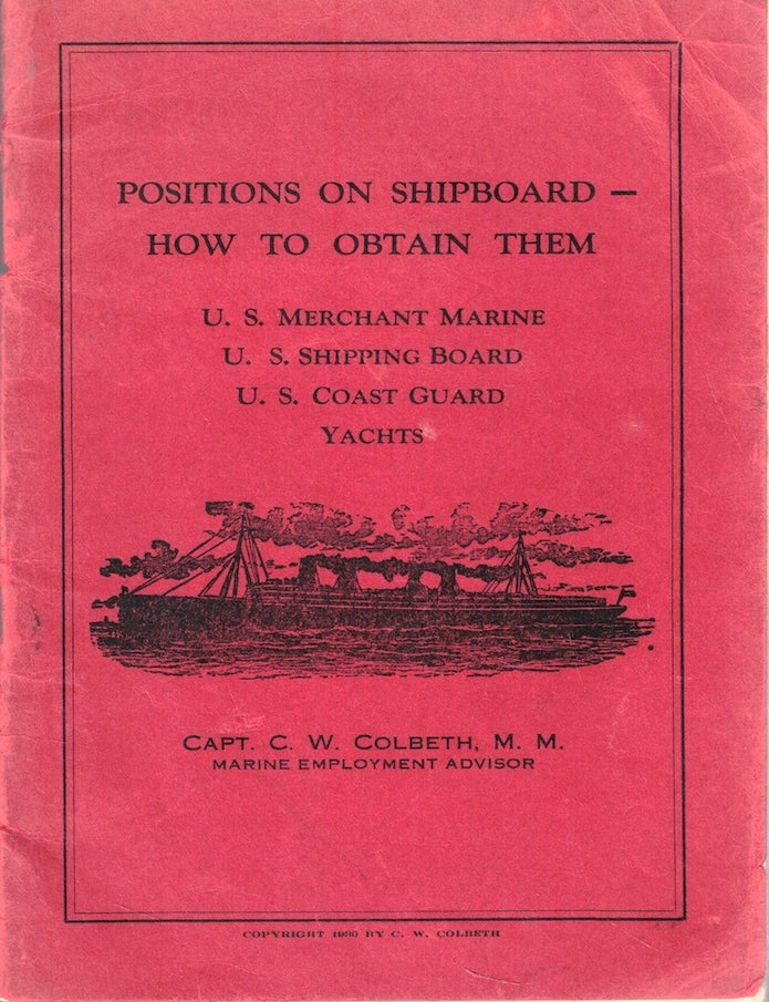 Item #72397 Positions on Shipboard How to Obtain Them: U.S. Merchant Marine, U.S. Shipping Board, U.S. Coast Guard, Yachts. Capt. C. W. M. M. Colbeth, Marine Employment Advisor.