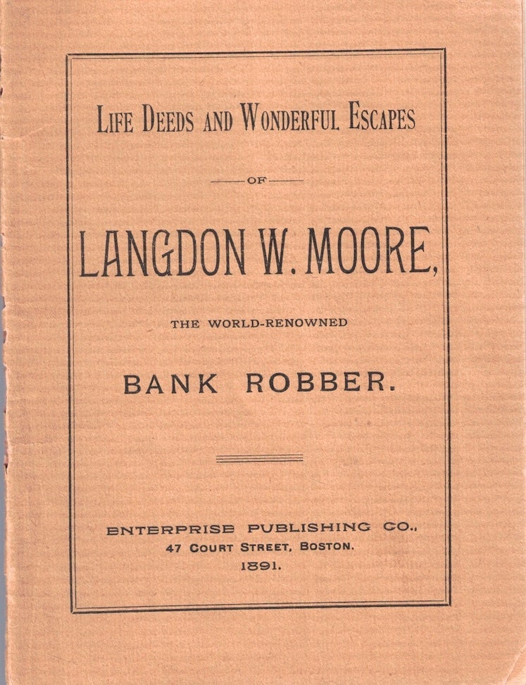 Item #72403 Life Deeds and Wonderful Escapes of Langdon W. Moore, The World Renowned Bank Robber. Langdon W. Moore.