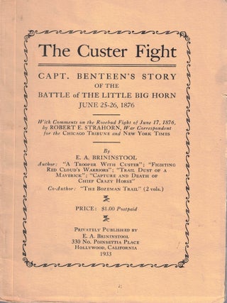 The Custer Fight: Capt. Benteen's Story of the Battle of the Little Big Horn June 25-26, E. A. Brininstool.