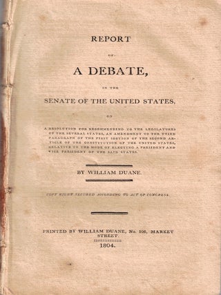 Report of A Debate, in the Senate of the United States, On A Resolution for Recommending to the. William Duane.