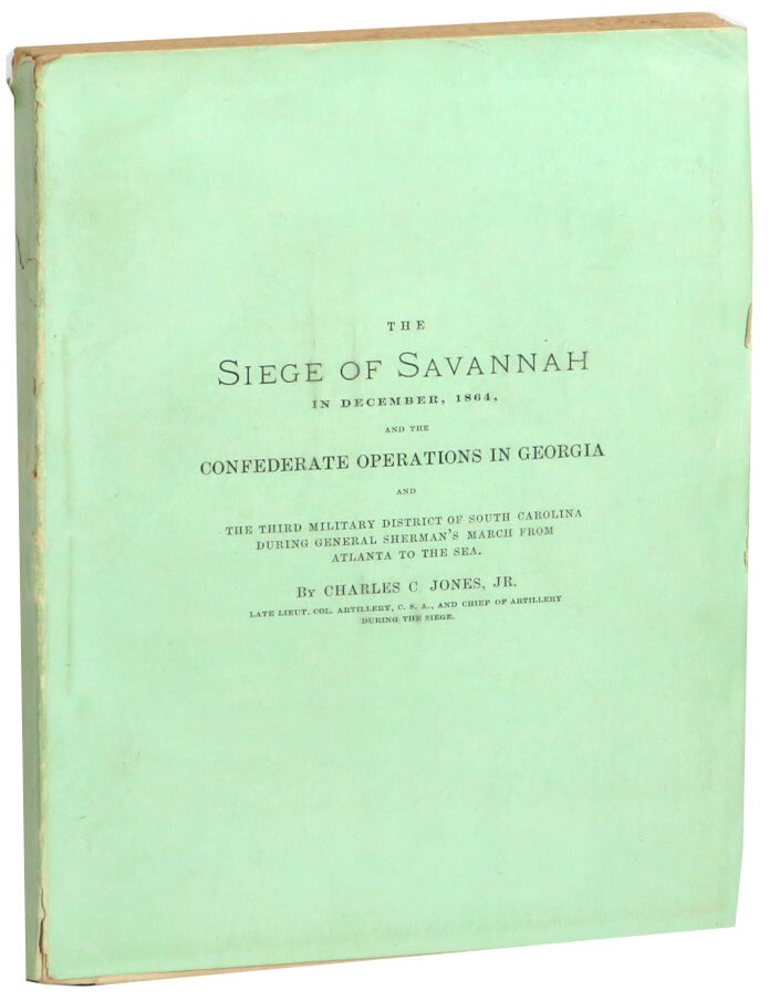 Item #72538 The Siege of Savannah in December, 1864, and the Confederate Operations in Georgia and The Third Military District of South Carolina During General Sherman's March from Atlanta to the Sea. Charles C. Jr Jones.