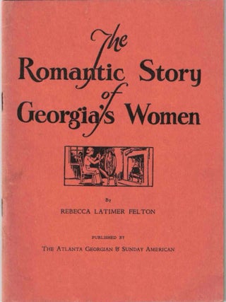Item #72740 The Romantic Story of Georgia's Women. Rebecca Latimer Felton