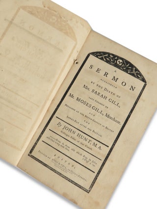 A Sermon Occasioned By the Death of Mrs. Sarah Gill, Late Consort to Mr. Moses Gill, Merchant. John M. A Hunt.