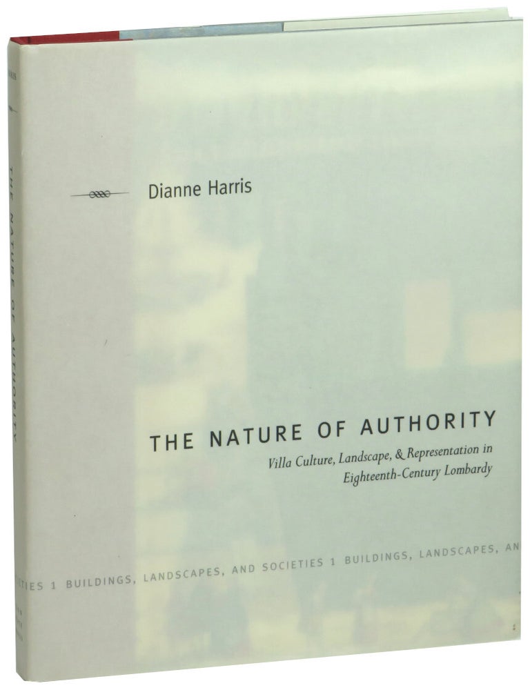 Item #72887 The Nature of Authority: Villa Culture, Landscape, and Representation in Eighteenth-Century Lombardy. Dianne Harris.