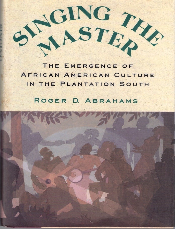 Item #72890 Singing the Master: The Emergence of African American Culture in the Plantation South. Roger D. Abrahams.
